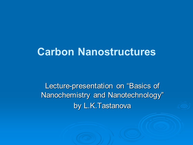 Carbon Nanostructures Lecture-presentation on “Basics of Nanochemistry and Nanotechnology”  by L.K.Tastanova